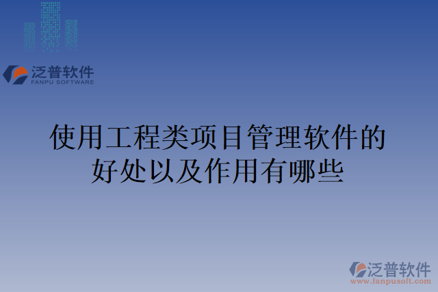 使用工程類項目管理軟件的好處以及作用有哪些