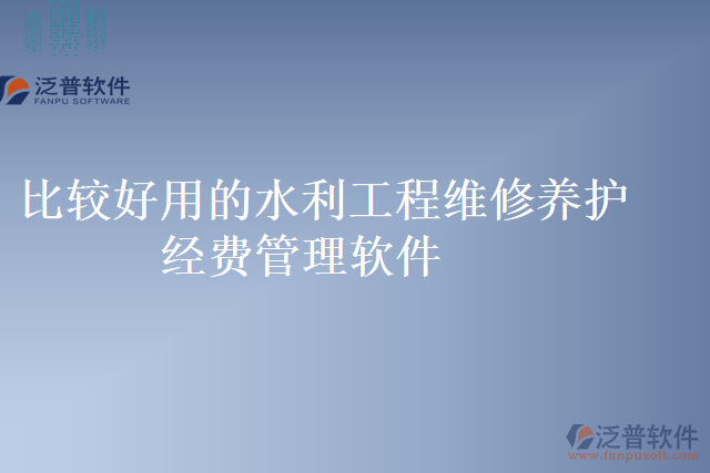 比較好用的水利工程維修養(yǎng)護(hù)經(jīng)費(fèi)管理軟件