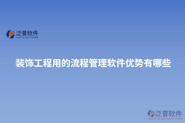 裝飾工程用的流程管理軟件優(yōu)勢有哪些