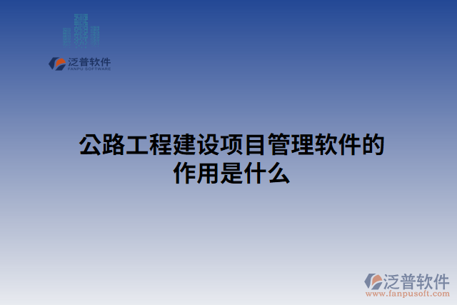 公路工程建設項目管理軟件的作用是什么