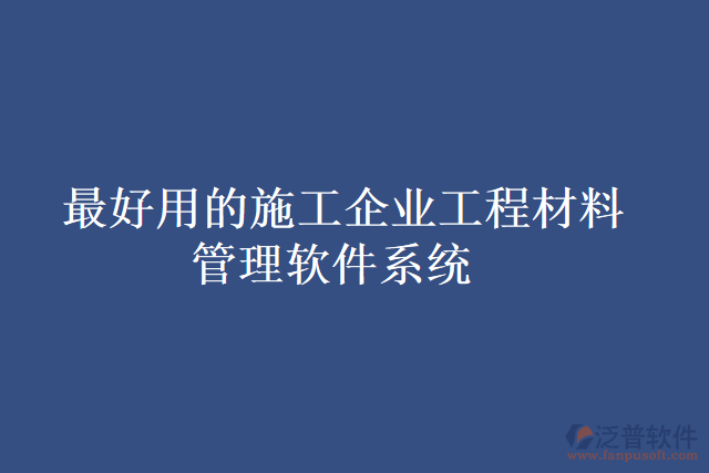 最好用的施工企業(yè)工程材料管理軟件系統(tǒng)