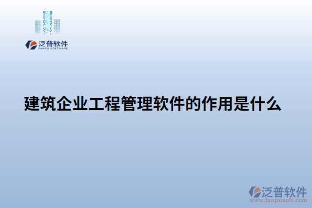 建筑企業(yè)工程管理軟件的作用是什么