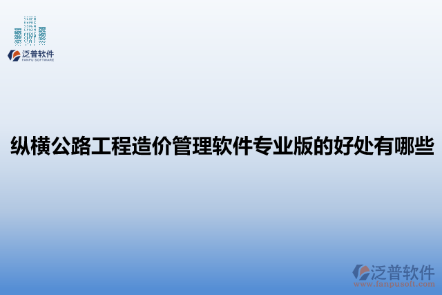  縱橫公路工程造價管理軟件專業(yè)版的好處有哪些