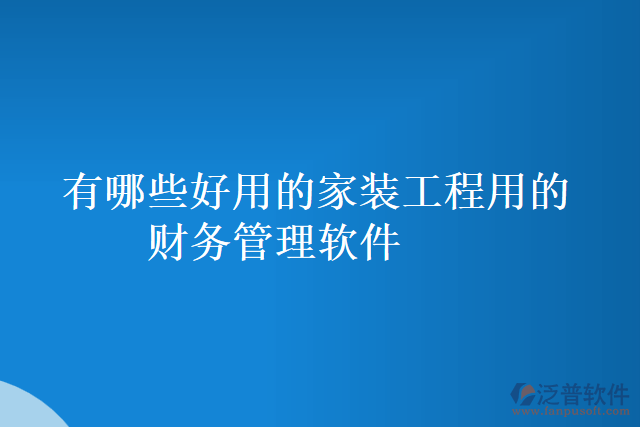 有哪些好用的家裝工程用的財務管理軟件