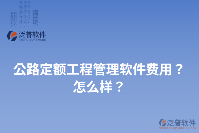 公路定額工程管理軟件費用？怎么樣？