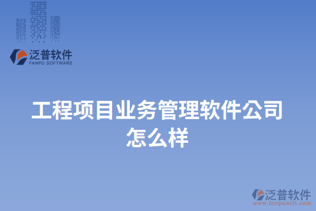 工程項目業(yè)務(wù)管理軟件公司怎么樣