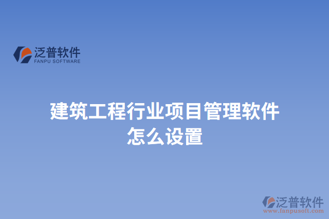 建筑工程行業(yè)項目管理軟件怎么設(shè)置