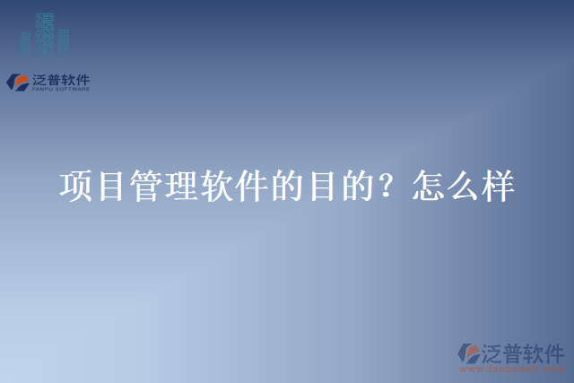 項目管理軟件的目的？怎么樣？