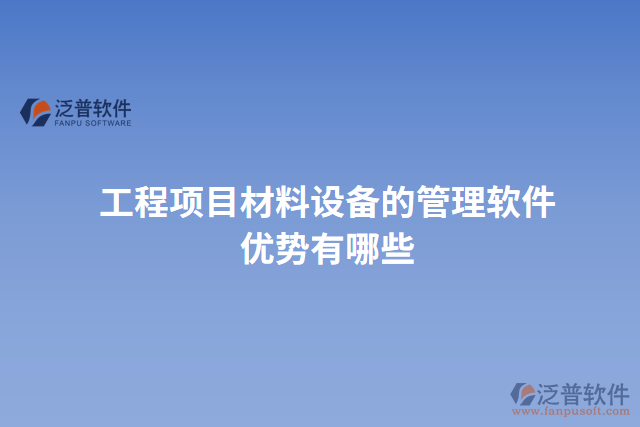 工程項目材料設備的管理軟件優(yōu)勢有哪些