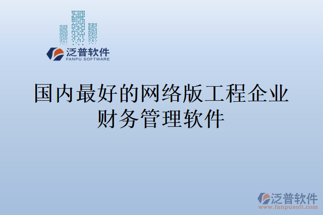 國(guó)內(nèi)最好的網(wǎng)絡(luò)版工程企業(yè)財(cái)務(wù)管理軟件