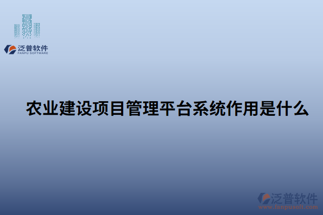 農(nóng)業(yè)建設(shè)項(xiàng)目管理平臺(tái)系統(tǒng)作用是什么