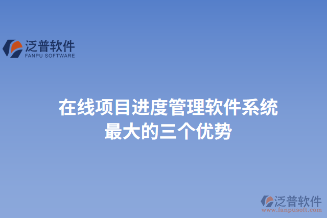 在線(xiàn)項(xiàng)目進(jìn)度管理軟件系統(tǒng)最大的三個(gè)優(yōu)勢(shì)