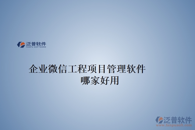 企業(yè)微信工程項目管理軟件 哪家好用