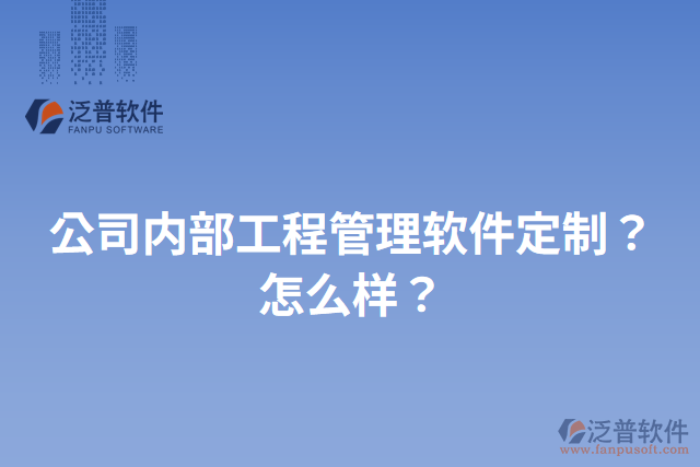 公司內(nèi)部工程管理軟件定制？怎么樣？