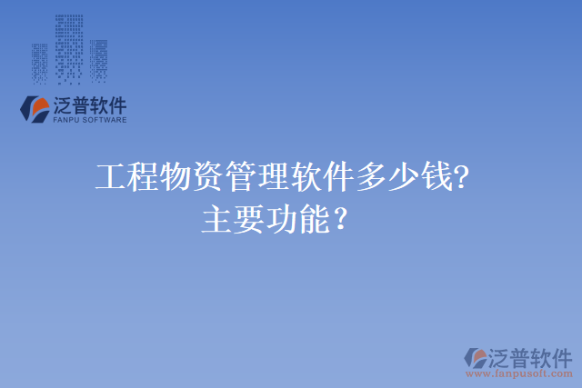 工程物資管理軟件多少錢?主要功能？