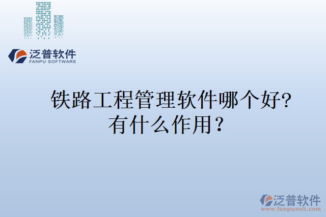 鐵路工程管理軟件那個(gè)好?有什么作用