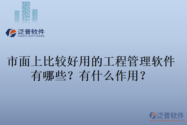 市面上比較好用的工程管理軟件有哪些？有什么作用？