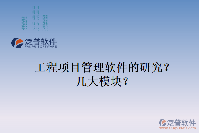 工程項(xiàng)目管理軟件的研究？幾大模塊？