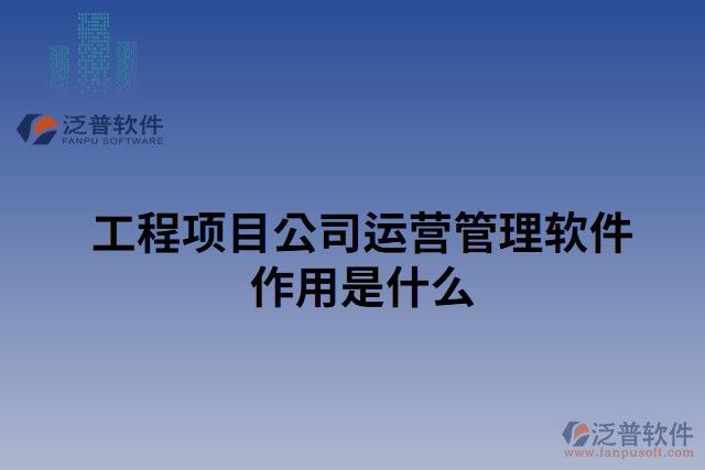 工程項目公司運營管理軟件作用是什么