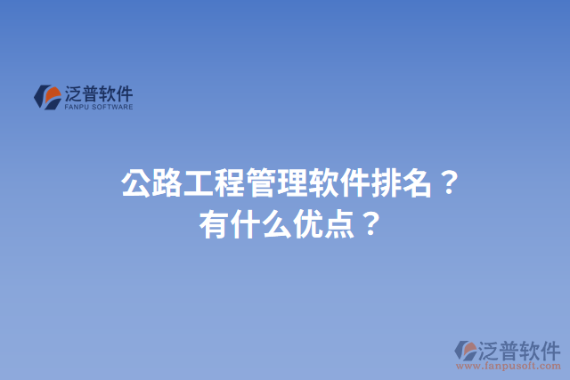 公路工程管理軟件排名？有什么優(yōu)點(diǎn)？