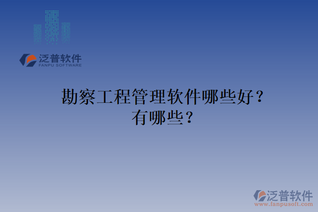 勘察工程管理軟件哪些好？有哪些？