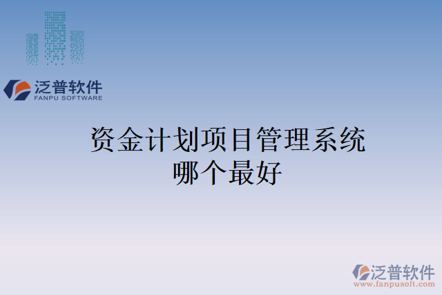 資金計(jì)劃項(xiàng)目管理系統(tǒng)哪個(gè)最好