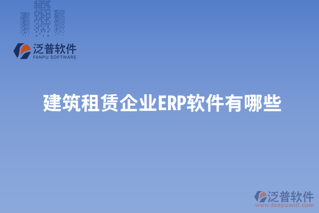 建筑租賃企業(yè)ERP軟件有哪些