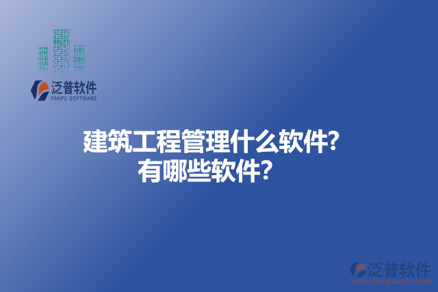 建筑工程管理什么軟件? 有哪些軟件？