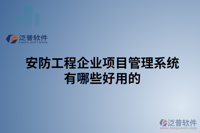 安防工程企業(yè)項目管理系統(tǒng)有哪些好用的