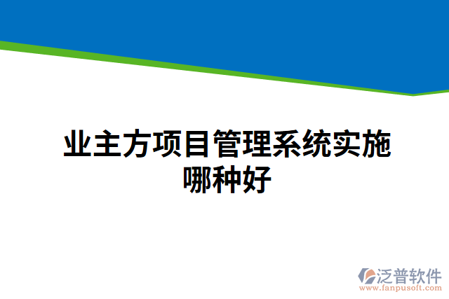 業(yè)主方項(xiàng)目管理系統(tǒng)實(shí)施哪種好