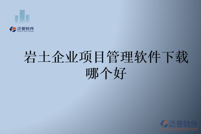 巖土企業(yè)項(xiàng)目管理軟件下載哪個好