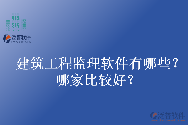 建筑工程監(jiān)理軟件有哪些？哪家比較好？