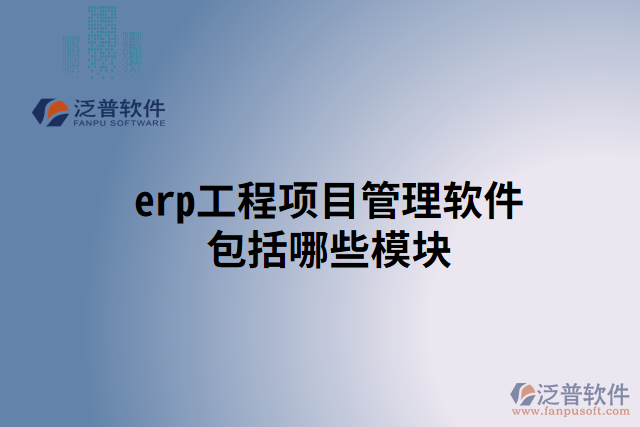 erp工程項目管理軟件包括哪些模塊