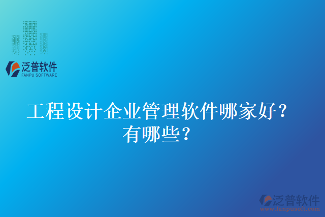 工程設(shè)計(jì)企業(yè)管理軟件哪家好？有哪些？