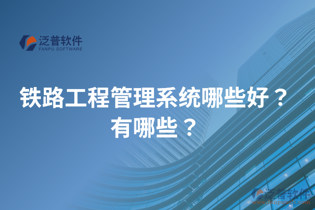 鐵路工程管理系統(tǒng)哪些好？有哪些？