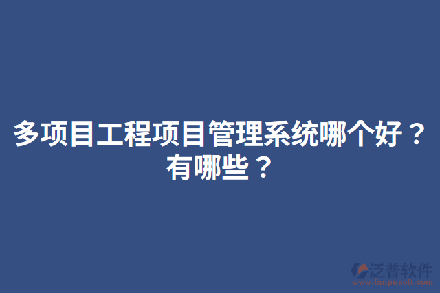 多項(xiàng)目工程項(xiàng)目管理系統(tǒng)哪個(gè)好？有哪些？