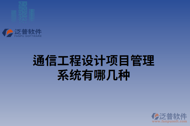 通信工程設(shè)計項目管理系統(tǒng)有哪幾種