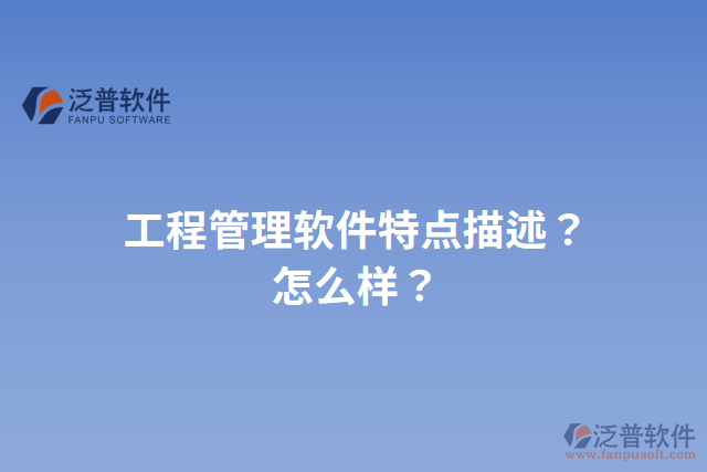 工程管理軟件特點描述？怎么樣？