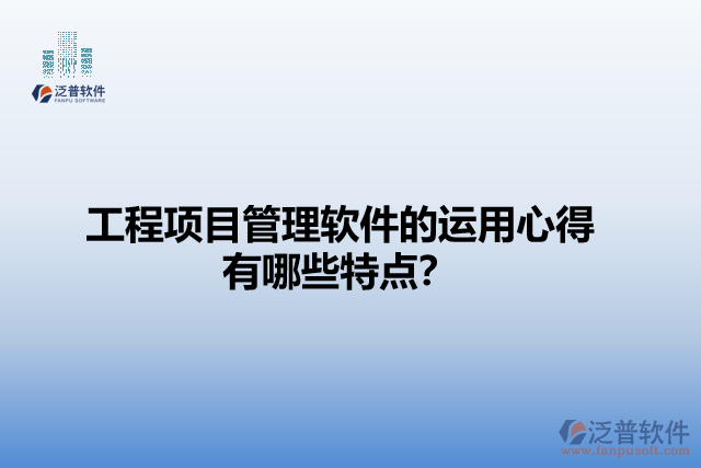 工程項目管理軟件的運用心得有哪些特點？