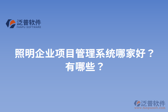 照明企業(yè)項(xiàng)目管理系統(tǒng)哪家好？有哪些？