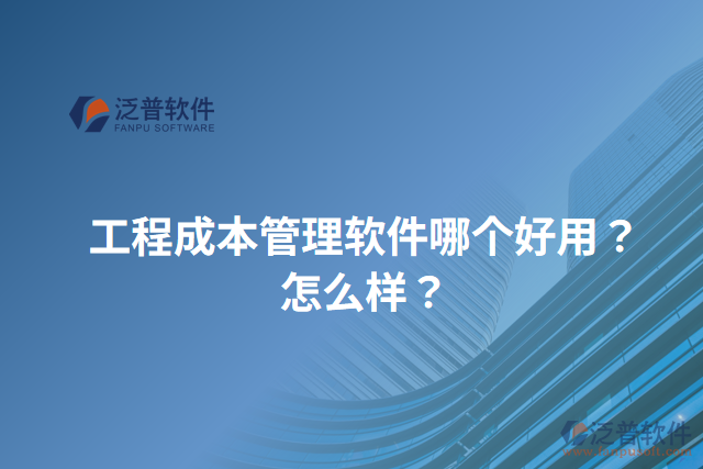 工程成本管理軟件哪個(gè)好用？怎么樣？