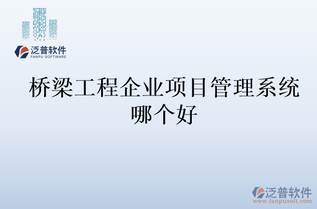 橋梁工程企業(yè)項(xiàng)目管理系統(tǒng)哪個(gè)好