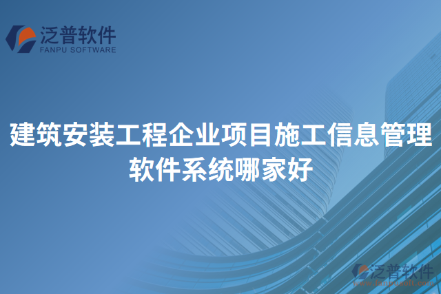 建筑安裝工程企業(yè)項(xiàng)目施工信息管理軟件系統(tǒng)哪家好