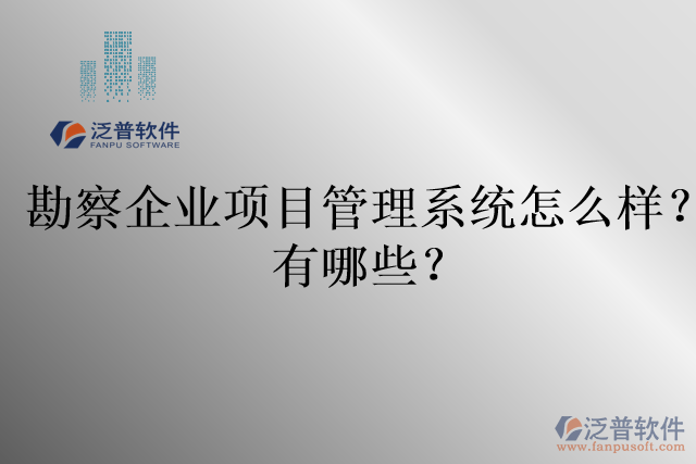 勘察企業(yè)項目管理系統(tǒng)怎么樣？有哪些？