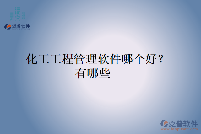 化工工程管理軟件哪個(gè)好？有哪些