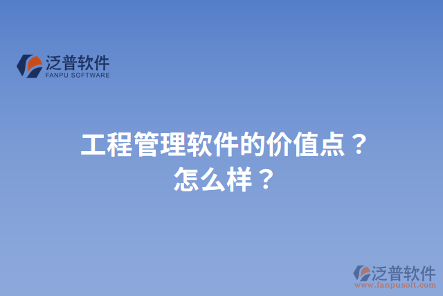 工程管理軟件的價值點(diǎn)？怎么樣？