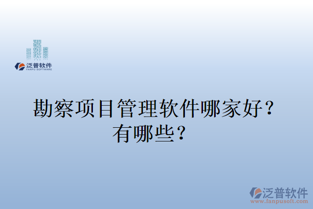 勘察項目管理軟件哪家好？有哪些？