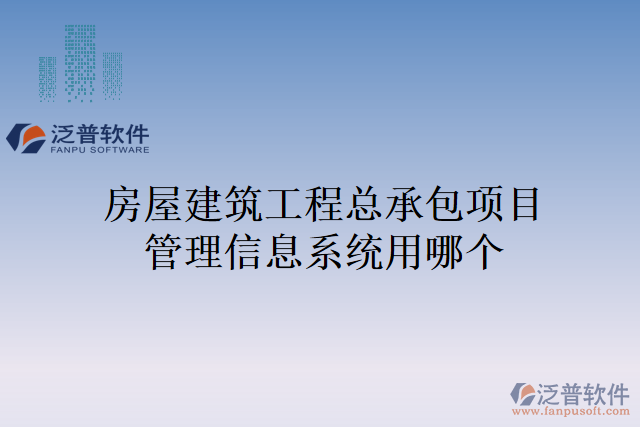 房屋建筑工程總承包項目管理信息系統(tǒng)用哪個