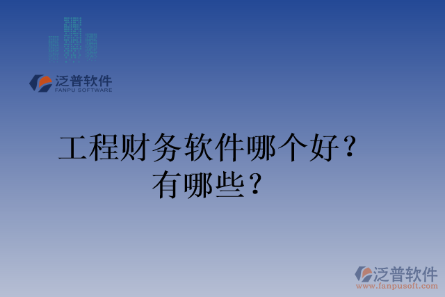 工程財(cái)務(wù)軟件哪個好？有哪些？