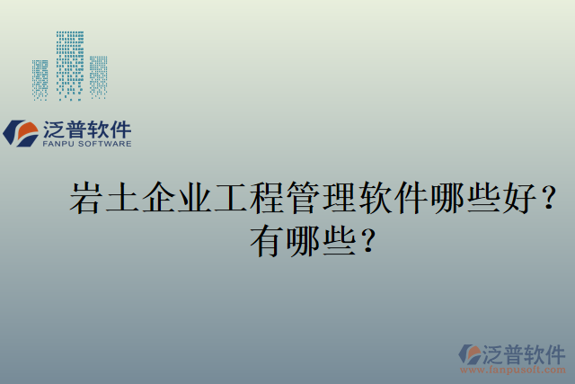 巖土企業(yè)工程管理軟件哪些好？有哪些？